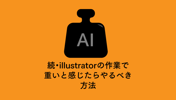 続 Illustratorの作業で重いと感じたらやるべき方法 0 5秒を積み上げろ