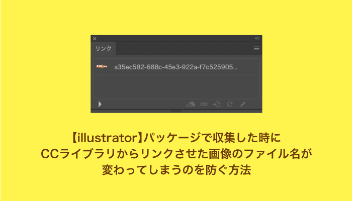 【illustrator】パッケージで収集した時にCCライブラリからリンクさせた画像のファイル名が変わってしまうのを防ぐ方法